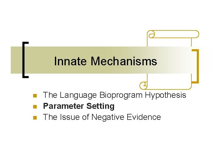 Innate Mechanisms n n n The Language Bioprogram Hypothesis Parameter Setting The Issue of Innate Mechanisms n n n The Language Bioprogram Hypothesis Parameter Setting The Issue of