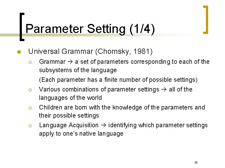 Parameter Setting (1/4) n Universal Grammar (Chomsky, 1981) ¡ Grammar a set of parameters Parameter Setting (1/4) n Universal Grammar (Chomsky, 1981) ¡ Grammar a set of parameters