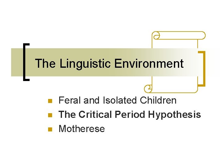 The Linguistic Environment n n n Feral and Isolated Children The Critical Period Hypothesis The Linguistic Environment n n n Feral and Isolated Children The Critical Period Hypothesis