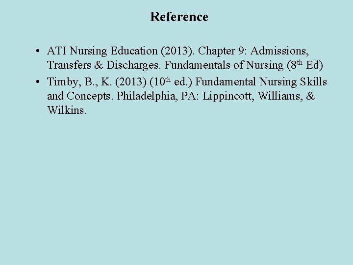 Reference • ATI Nursing Education (2013). Chapter 9: Admissions, Transfers & Discharges. Fundamentals of