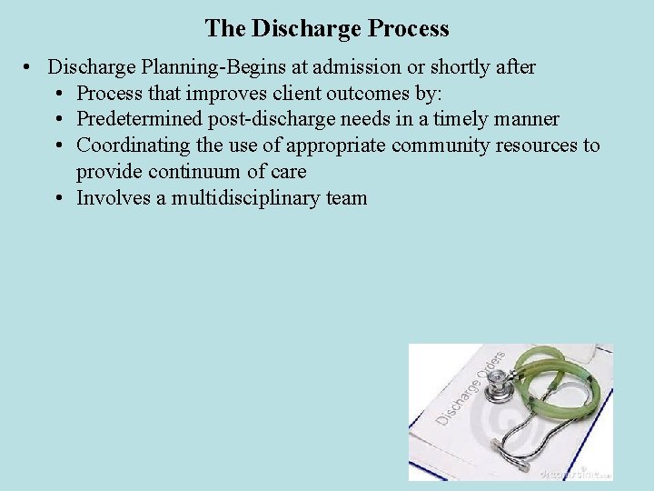 The Discharge Process • Discharge Planning-Begins at admission or shortly after • Process that