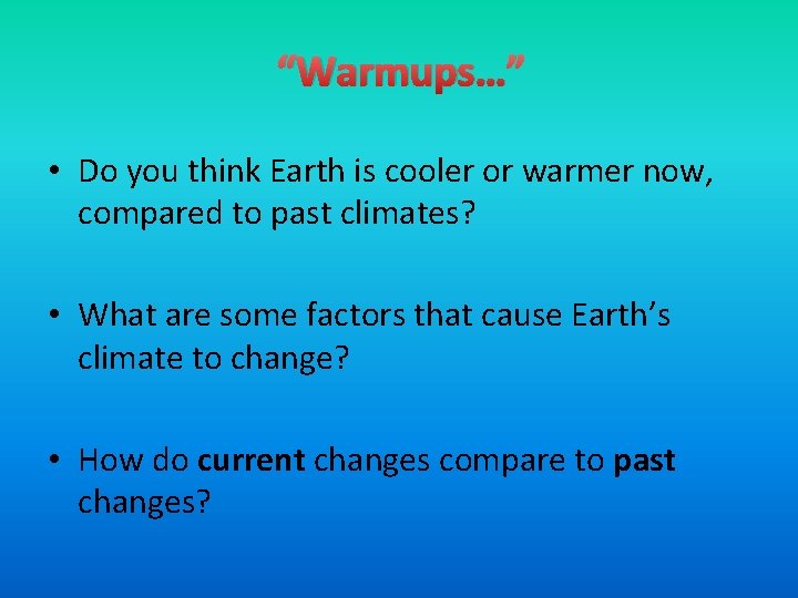 “Warmups…” • Do you think Earth is cooler or warmer now, compared to past
