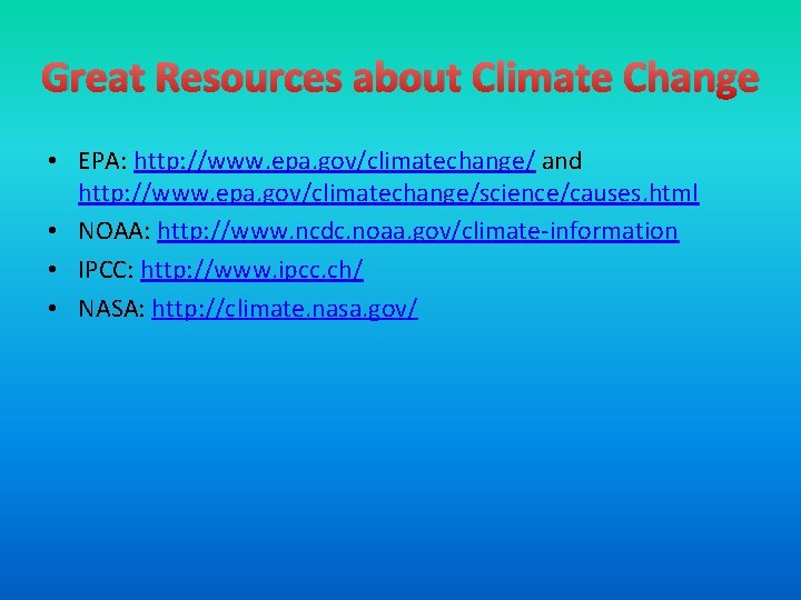 Great Resources about Climate Change • EPA: http: //www. epa. gov/climatechange/ and http: //www.