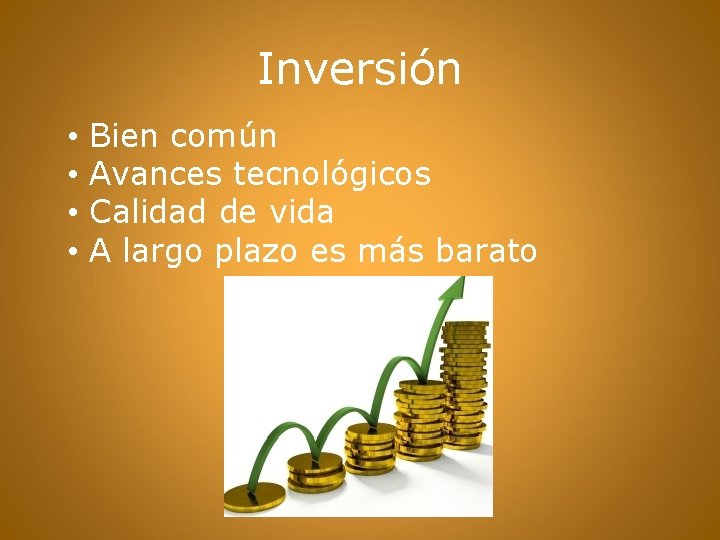 Inversión • • Bien común Avances tecnológicos Calidad de vida A largo plazo es