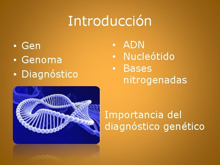 Introducción • Genoma • Diagnóstico • ADN • Nucleótido • Bases nitrogenadas Importancia del