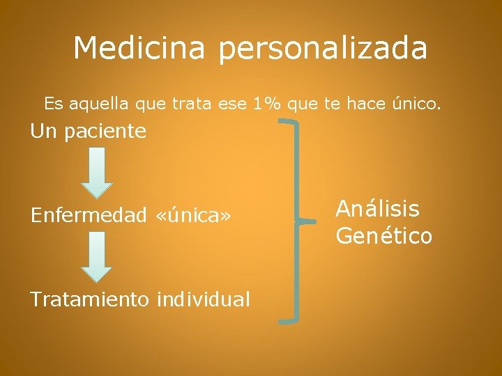 Medicina personalizada Es aquella que trata ese 1% que te hace único. Un paciente