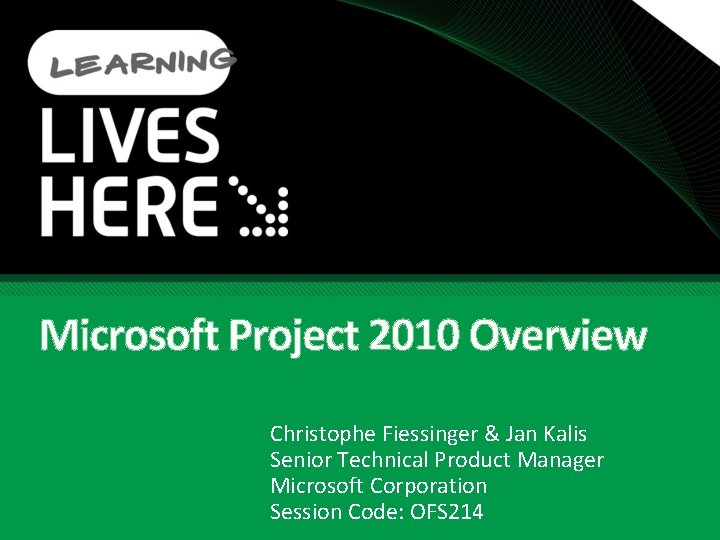 Microsoft Project 2010 Overview Christophe Fiessinger & Jan Kalis Senior Technical Product Manager Microsoft