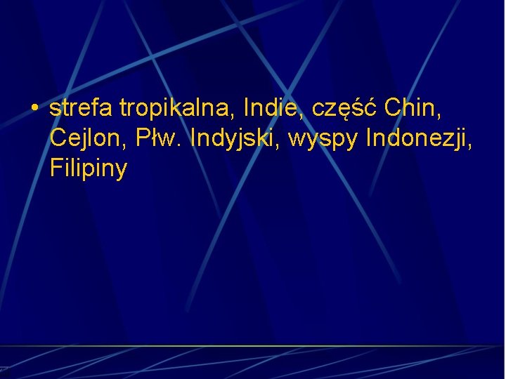  • strefa tropikalna, Indie, część Chin, Cejlon, Płw. Indyjski, wyspy Indonezji, Filipiny 