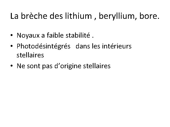 La brèche des lithium , beryllium, bore. • Noyaux a faible stabilité. • Photodésintégrés