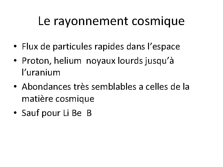 Le rayonnement cosmique • Flux de particules rapides dans l’espace • Proton, helium noyaux