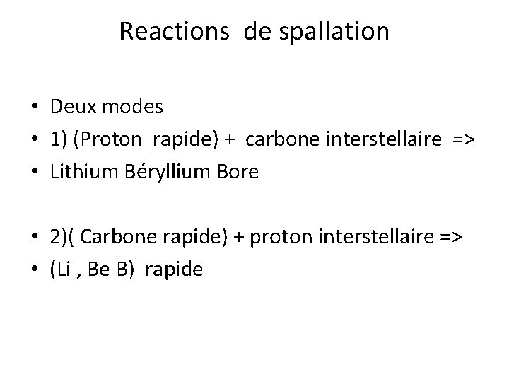 Reactions de spallation • Deux modes • 1) (Proton rapide) + carbone interstellaire =>