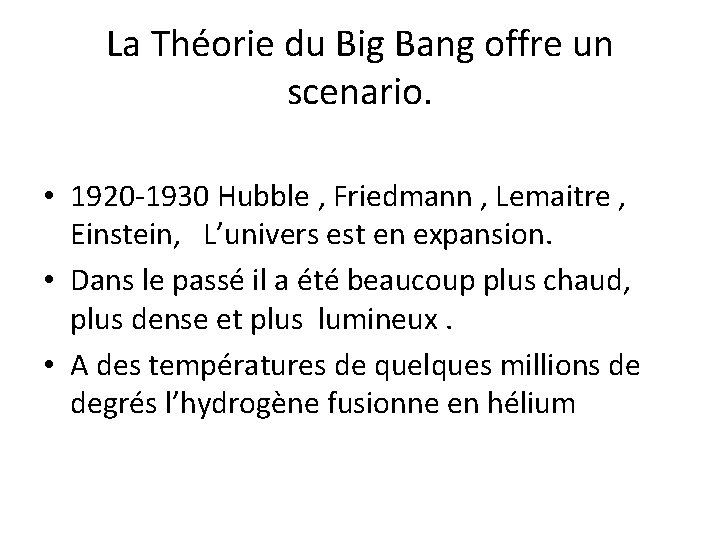 La Théorie du Big Bang offre un scenario. • 1920 -1930 Hubble , Friedmann