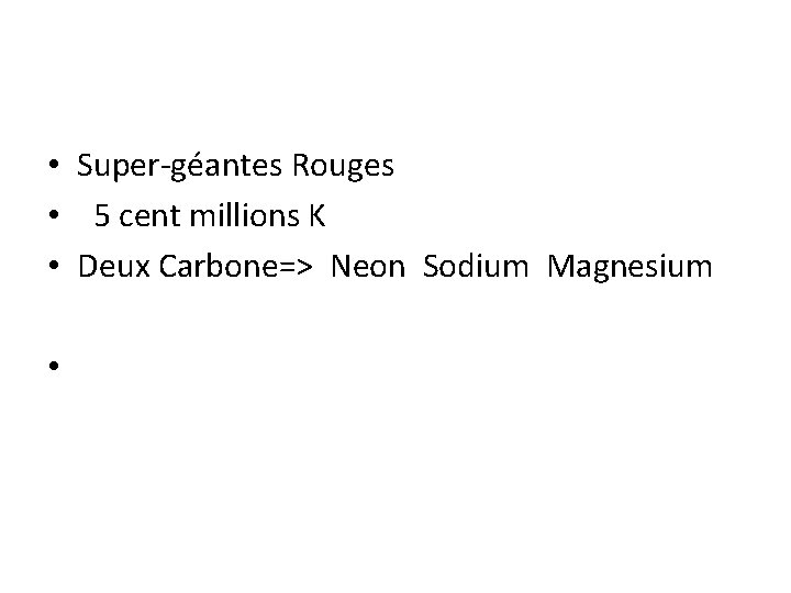  • Super-géantes Rouges • 5 cent millions K • Deux Carbone=> Neon Sodium