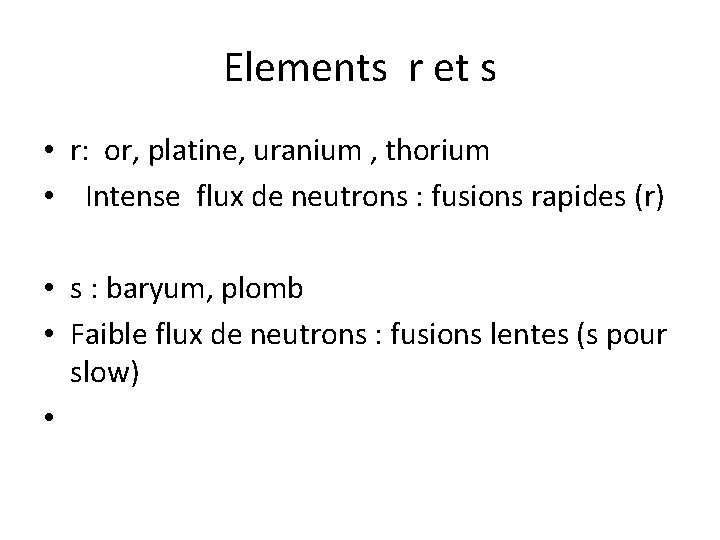 Elements r et s • r: or, platine, uranium , thorium • Intense flux