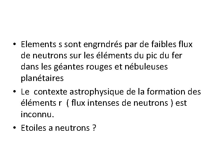  • Elements s sont engrndrés par de faibles flux de neutrons sur les