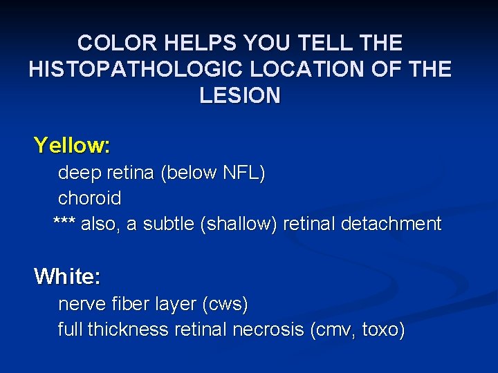 COLOR HELPS YOU TELL THE HISTOPATHOLOGIC LOCATION OF THE LESION Yellow: deep retina (below