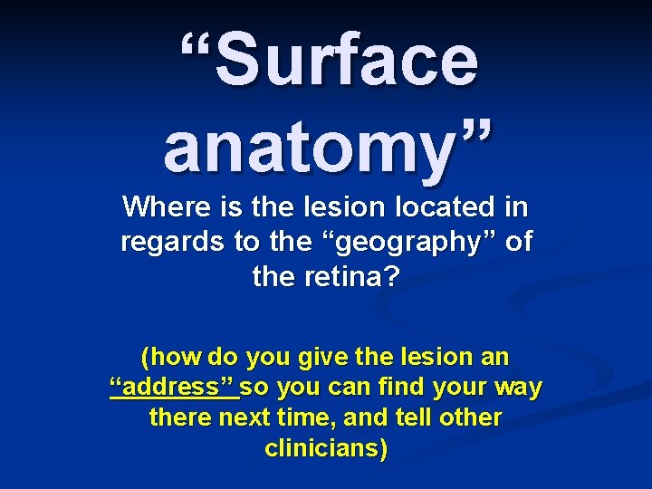 “Surface anatomy” Where is the lesion located in regards to the “geography” of the