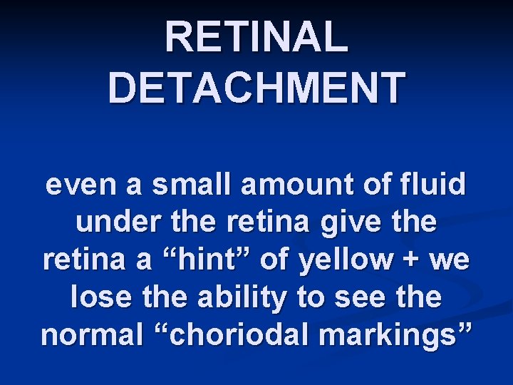 RETINAL DETACHMENT even a small amount of fluid under the retina give the retina