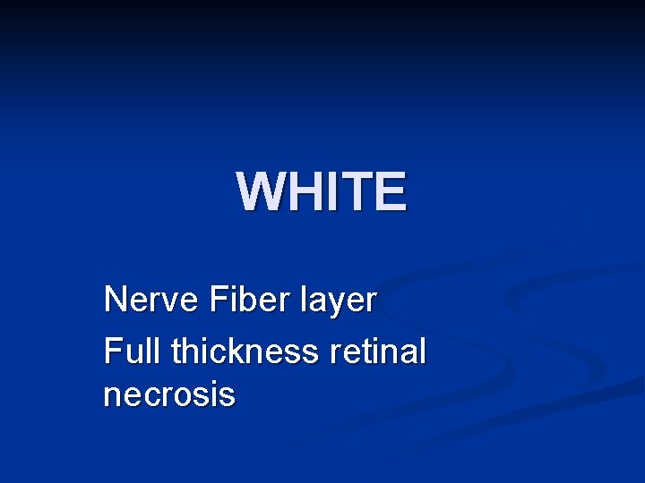 WHITE Nerve Fiber layer Full thickness retinal necrosis 