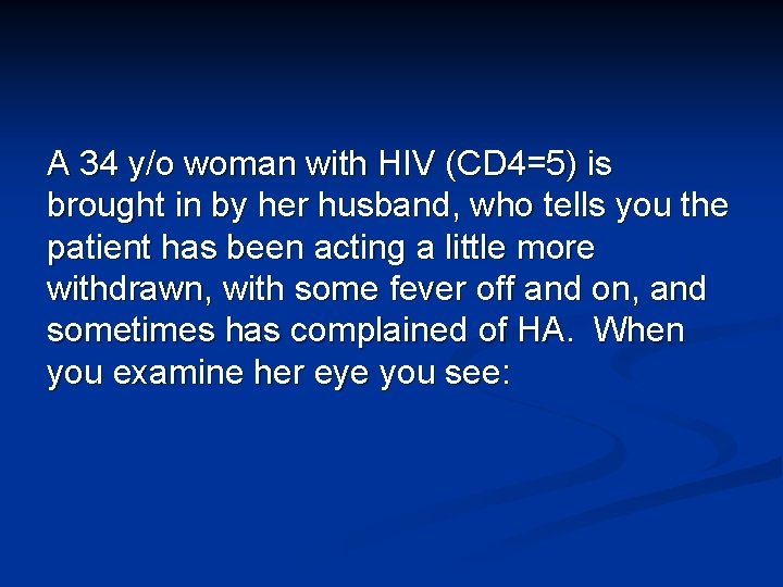 A 34 y/o woman with HIV (CD 4=5) is brought in by her husband,