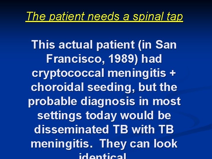 The patient needs a spinal tap This actual patient (in San Francisco, 1989) had