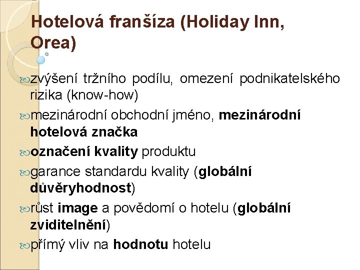 Hotelová franšíza (Holiday Inn, Orea) zvýšení tržního podílu, omezení podnikatelského rizika (know-how) mezinárodní obchodní