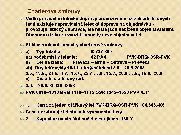 Charterové smlouvy Vedle pravidelné letecké dopravy provozované na základě letových řádů existuje nepravidelná letecká