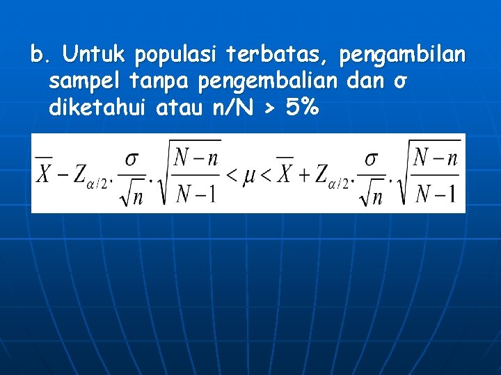 b. Untuk populasi terbatas, pengambilan sampel tanpa pengembalian dan σ diketahui atau n/N > b. Untuk populasi terbatas, pengambilan sampel tanpa pengembalian dan σ diketahui atau n/N >