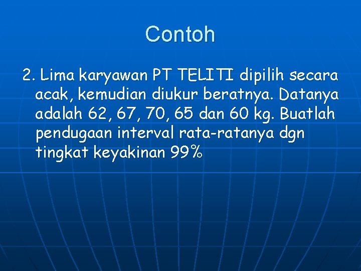 Contoh 2. Lima karyawan PT TELITI dipilih secara acak, kemudian diukur beratnya. Datanya adalah Contoh 2. Lima karyawan PT TELITI dipilih secara acak, kemudian diukur beratnya. Datanya adalah