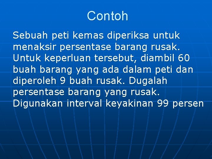 Contoh Sebuah peti kemas diperiksa untuk menaksir persentase barang rusak. Untuk keperluan tersebut, diambil Contoh Sebuah peti kemas diperiksa untuk menaksir persentase barang rusak. Untuk keperluan tersebut, diambil
