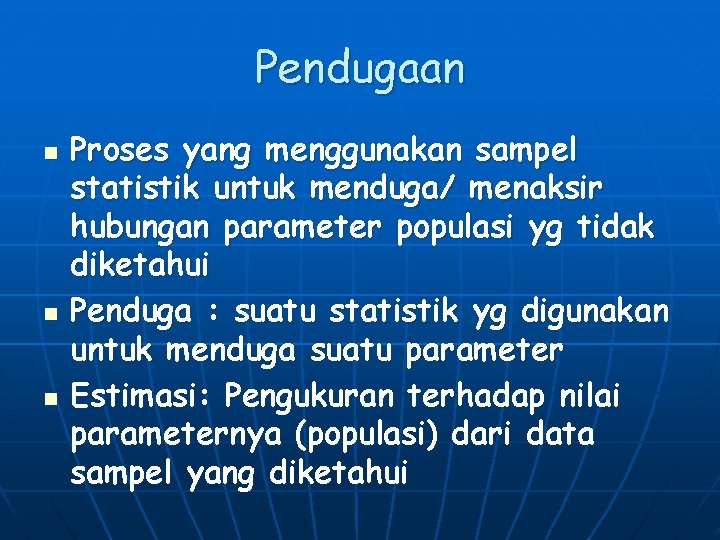 Pendugaan n Proses yang menggunakan sampel statistik untuk menduga/ menaksir hubungan parameter populasi yg Pendugaan n Proses yang menggunakan sampel statistik untuk menduga/ menaksir hubungan parameter populasi yg