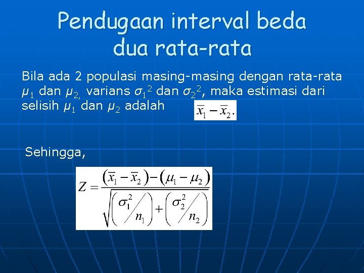 Pendugaan interval beda dua rata-rata Bila ada 2 populasi masing-masing dengan rata-rata μ 1 Pendugaan interval beda dua rata-rata Bila ada 2 populasi masing-masing dengan rata-rata μ 1