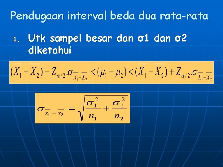 Pendugaan interval beda dua rata-rata 1. Utk sampel besar dan σ1 dan σ2 diketahui Pendugaan interval beda dua rata-rata 1. Utk sampel besar dan σ1 dan σ2 diketahui