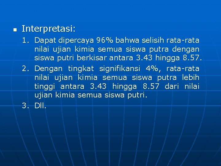 n Interpretasi: 1. Dapat dipercaya 96% bahwa selisih rata-rata nilai ujian kimia semua siswa n Interpretasi: 1. Dapat dipercaya 96% bahwa selisih rata-rata nilai ujian kimia semua siswa