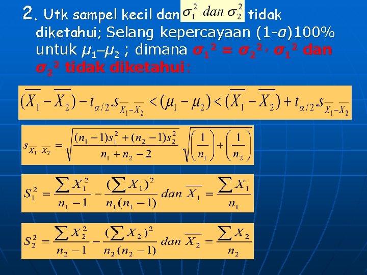 2. Utk sampel kecil dan tidak diketahui; Selang kepercayaan (1 -α)100% untuk μ 1‒μ 2. Utk sampel kecil dan tidak diketahui; Selang kepercayaan (1 -α)100% untuk μ 1‒μ