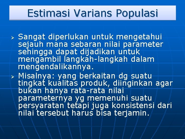 Estimasi Varians Populasi Ø Ø Sangat diperlukan untuk mengetahui sejauh mana sebaran nilai parameter Estimasi Varians Populasi Ø Ø Sangat diperlukan untuk mengetahui sejauh mana sebaran nilai parameter
