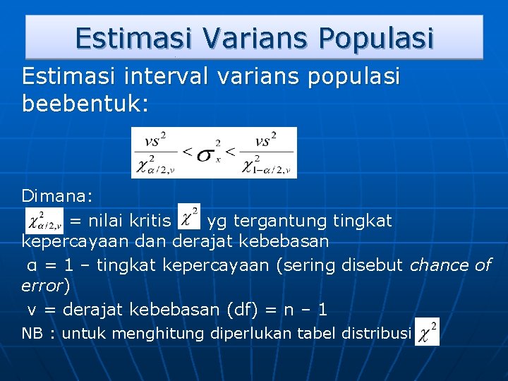 Estimasi Varians Populasi Estimasi interval varians populasi beebentuk: Dimana: = nilai kritis yg tergantung Estimasi Varians Populasi Estimasi interval varians populasi beebentuk: Dimana: = nilai kritis yg tergantung