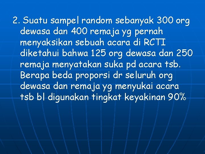2. Suatu sampel random sebanyak 300 org dewasa dan 400 remaja yg pernah menyaksikan 2. Suatu sampel random sebanyak 300 org dewasa dan 400 remaja yg pernah menyaksikan