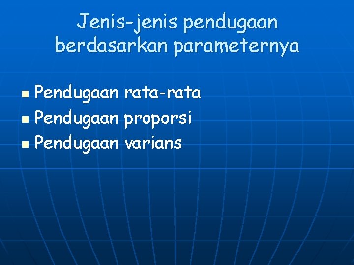 Jenis-jenis pendugaan berdasarkan parameternya Pendugaan rata-rata n Pendugaan proporsi n Pendugaan varians n Jenis-jenis pendugaan berdasarkan parameternya Pendugaan rata-rata n Pendugaan proporsi n Pendugaan varians n