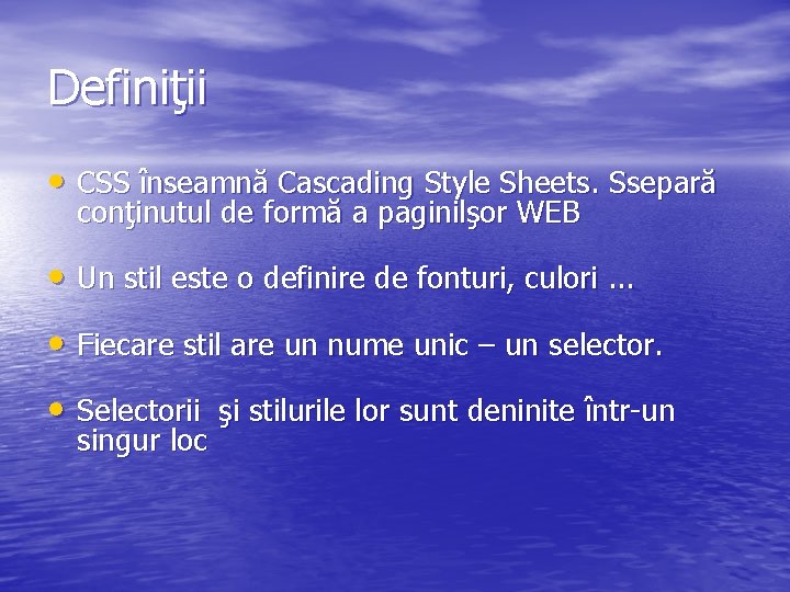 Definiţii • CSS înseamnă Cascading Style Sheets. Ssepară conţinutul de formă a paginilşor WEB