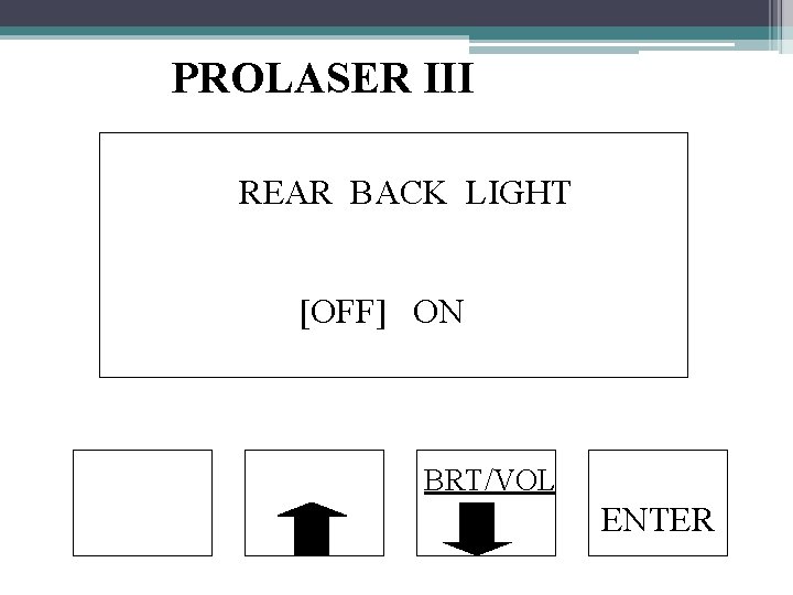 PROLASER III REAR BACK LIGHT [OFF] ON BRT/VOL ENTER 