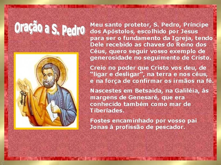 Meu santo protetor, S. Pedro, Príncipe dos Apóstolos, escolhido por Jesus para ser o