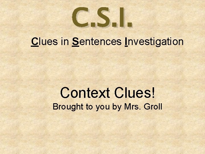 C. S. I. Clues in Sentences Investigation Context Clues! Brought to you by Mrs.