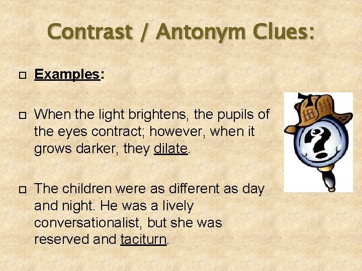 Contrast / Antonym Clues: Examples: When the light brightens, the pupils of the eyes