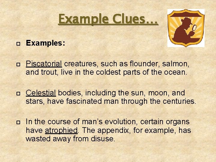 Example Clues… Examples: Piscatorial creatures, such as flounder, salmon, and trout, live in the