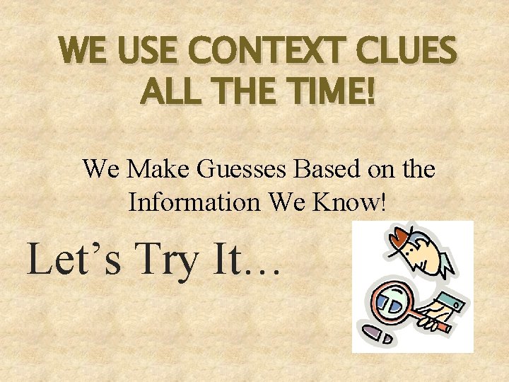 WE USE CONTEXT CLUES ALL THE TIME! We Make Guesses Based on the Information