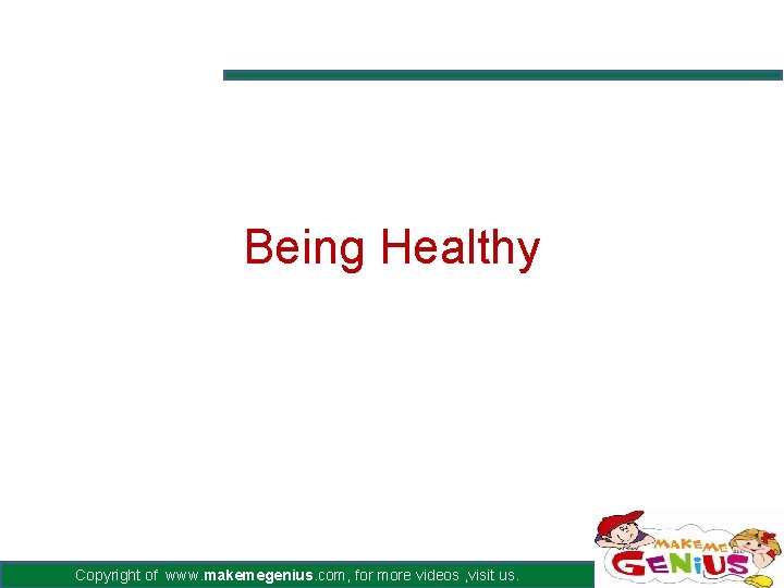 Being Healthy Copyright of www. makemegenius. com, for more videos , visit us. 