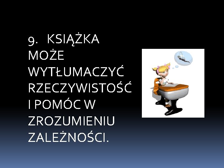 9. KSIĄŻKA MOŻE WYTŁUMACZYĆ RZECZYWISTOŚĆ I POMÓC W ZROZUMIENIU ZALEŻNOŚCI. 