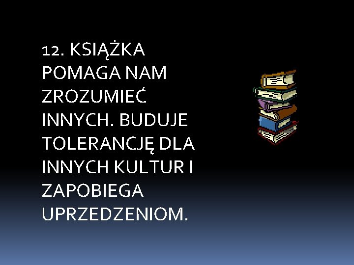 12. KSIĄŻKA POMAGA NAM ZROZUMIEĆ INNYCH. BUDUJE TOLERANCJĘ DLA INNYCH KULTUR I ZAPOBIEGA UPRZEDZENIOM.