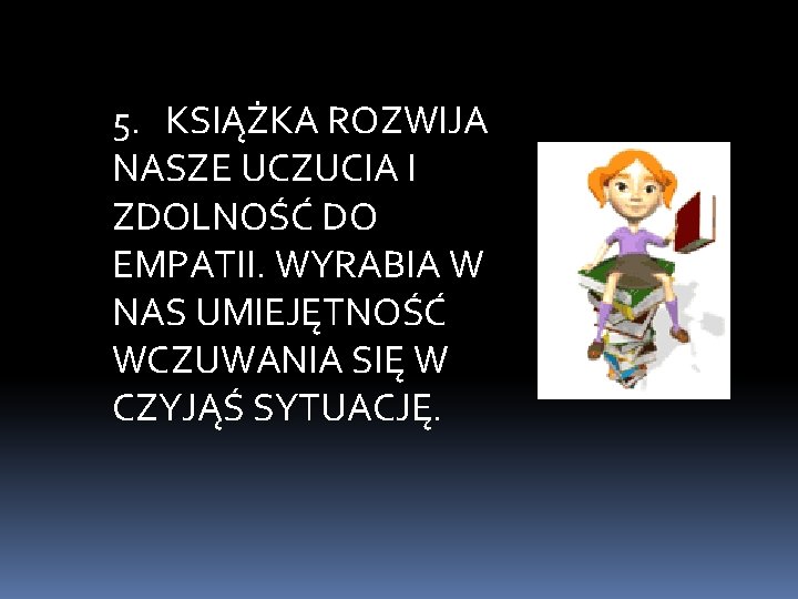 5. KSIĄŻKA ROZWIJA NASZE UCZUCIA I ZDOLNOŚĆ DO EMPATII. WYRABIA W NAS UMIEJĘTNOŚĆ WCZUWANIA